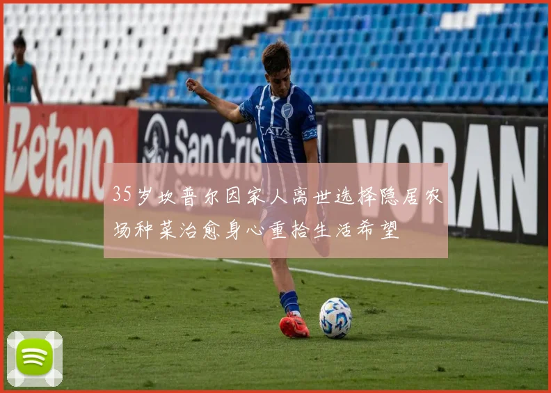 35岁坎普尔因家人离世选择隐居农场种菜治愈身心重拾生活希望